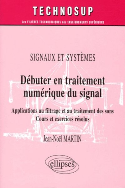 Picture of Débuter en traitement numérique du signal - Applications au filtrage et au traitement des sons - Cours et exercices résolus - Signaux et systèmes - Niveau A