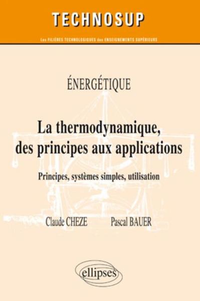 Picture of La thermodynamique des principes aux applications. Principes, systèmes simples, machines thermiques. Energétique (niveau B)