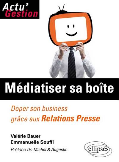 Picture of Médiatiser sa boîte. Doper son business grâce aux relations Presse