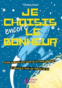 Picture of Je choisis encore le bonheur - Le petit manuel intergalactique pour kiffer sa vie (dans la galaxie)