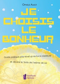 Picture of Je choisis le bonheur - Guide pratique pour level up sa force intérieure et devenir le Yoda de l'estime de soi