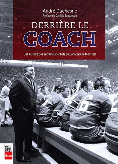 Picture of DERRIERE LE COACH, UNE HISTOIRE DES ENTRAINEURS-CHEFS DU CANADIEN
