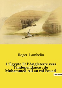 Picture of L'Égypte Et l'Angleterre vers l'indépendance : de Mohammed Ali au roi Fouad