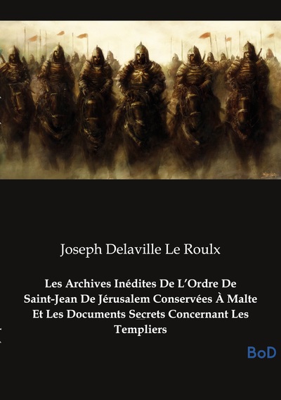 Image de Les Archives Inédites De L'Ordre De Saint-Jean De Jérusalem Conservées À Malte Et Les Documents Secrets Concernant Les Templiers