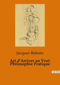 Picture of Art d'Arriver au Vrai: Philosophie Pratique