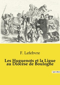Image de Les Huguenots et la Ligue au Diocèse de Boulogne