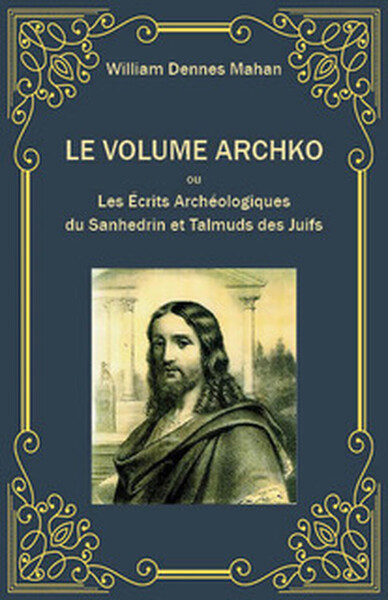 Image de Le volume Archko ou Les écrits archéologiques du Sanhedrin et Talmuds des Juifs
