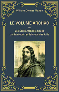 Image de Le volume Archko ou Les écrits archéologiques du Sanhedrin et Talmuds des Juifs