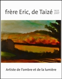 Image de Frère Eric, de Taizé 1925-2007 : artiste de l’ombre et de la lumière