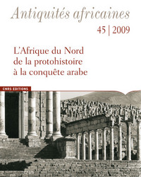 Image de Antiquités Africaines numéro 45-2009 - L'Afrique du Nord, de la protohistoire à la conquête arabe