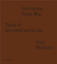 Image de Ivor Prickett: No Home from War: Tales of Survival and Loss /anglais