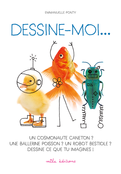 Picture of Dessine-moi... Un cosmonaute caneton ? Une ballerine poisson ? Un robot ...