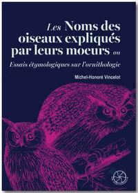 Image de Les noms des oiseaux expliqués par leurs moeurs ou Essais étymologiques sur l'ornithologie