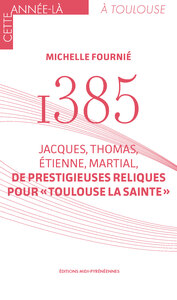Image de 1385 Jacques, Thomas, Étienne, Martial, De prestigieuses reliques pour "Toulouse la Sainte"