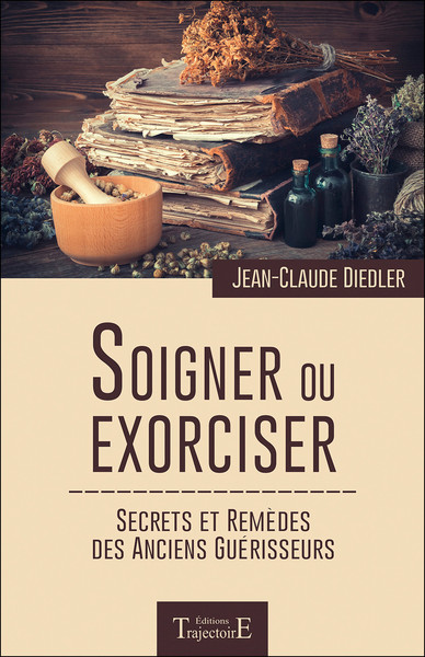 Image de Soigner ou exorciser - Secrets et remèdes des anciens guérisseurs