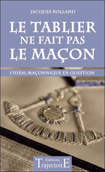 Picture of Le Tablier ne fait pas le maçon - L'idéal maçonnique en question