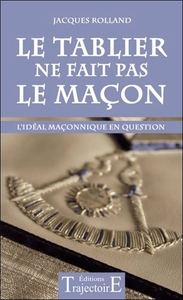 Picture of Le Tablier ne fait pas le maçon - L'idéal maçonnique en question