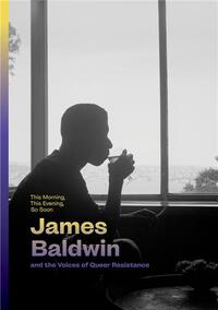 Image de This Morning, This Evening, So Soon: James Baldwin and the Voices of Queer Resistance /anglais