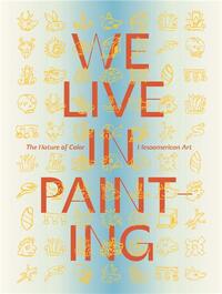 Image de We Live in Painting: The Nature of Color in Mesoamerican Art /anglais