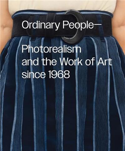Picture of Ordinary People: Photorealism and the Work of Art since 1968 /anglais