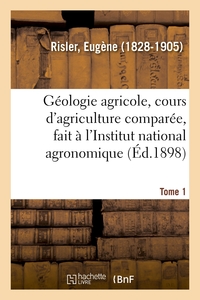 Image de Géologie agricole, cours d'agriculture comparée, fait à l'Institut national agronomique. Tome 1