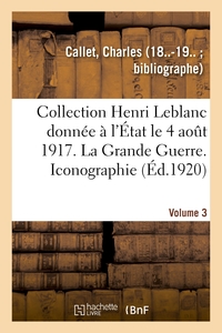 Picture of Collection Henri Leblanc donnée à l'État le 4 août 1917. Grande Guerre. Iconographie. Bibliographie
