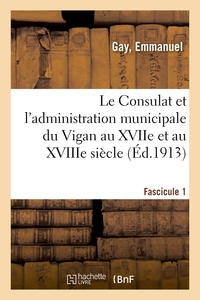 Picture of Le Consulat et l'administration municipale du Vigan au XVIIe et au XVIIIe siècle. Fascicule 1