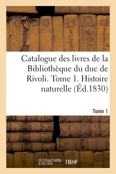 Image de Catalogue des livres de la Bibliothèque du duc de Rivoli. Tome 1. Histoire naturelle