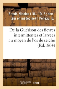 Picture of De la Guérison des fièvres intermittentes et larvées au moyen de l'os de seiche