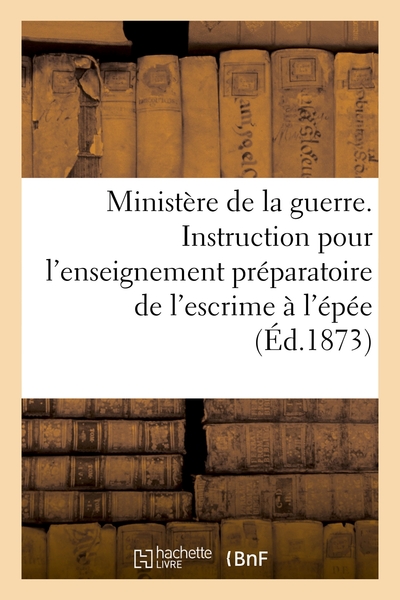 Picture of Ministère de la guerre. Instruction pour l'enseignement préparatoire de l'escrime à l'épée