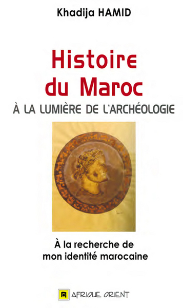Image de Histoire du Maroc A la lumiEre de l archEologie : A la recherche de mon idEntitE marocaine