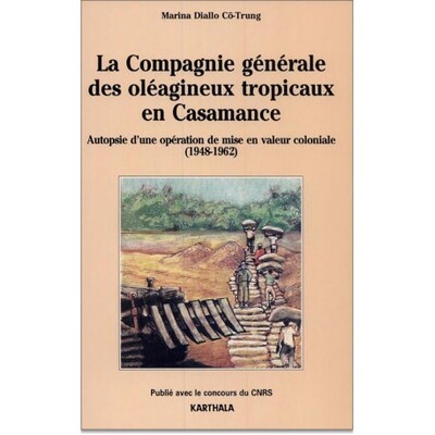 Image de Compagnie générale des oléagineux tropicaux en Casamance. Autopsie d'une opération de mise en valeur coloniale (1948-1962) (La)