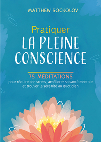Image de Pratiquer la pleine conscience - 75 méditations pour réduire son stress, améliorer sa santé mentale
