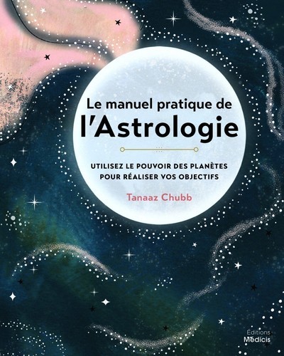 Picture of Le manuel pratique de l'astrologie - Utilisez le pouvoir des planètes pour réaliser vos objectifs