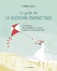Image de Le guide de la guérison énergétique - 32 exercices pour surmonter le stress, l'anxiété ou un traumat