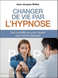 Picture of CHANGER DE VIE PAR L'HYPNOSE - Les conditions pour réussir une bonne thérapie