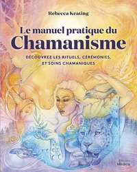 Picture of Le manuel pratique du chamanisme - Découvre les rituels, cérémonies, et soins chamaniques