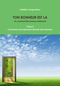 Picture of TON BONHEUR EST LA Tome 2 : Comment concrètement devenir plus heureux