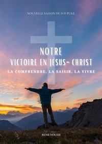 Picture of Notre victoire en Jésus-Christ : la comprendre, la saisir, la vivre et vaincre comme Christ