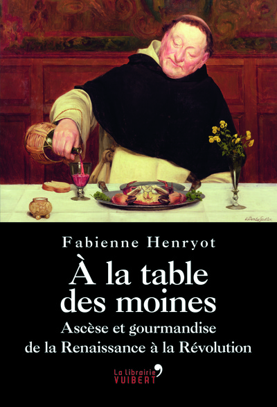 Picture of A la table des moines - Ascèse et gourmandise de la Renaissance à la Révolution