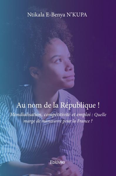 Image de Au nom de la république ! mondialisation, compétitivité et emploi : quelle marge de manœuvre pour la france ?
