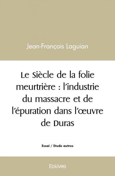 Image de Le siècle de la folie meurtrière : l'industrie du massacre et de l'épuration dans l'œuvre de duras