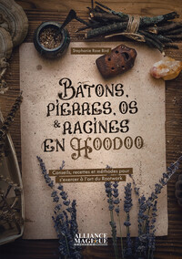 Picture of Bâtons, pierres, os et racines en Hoodoo - Conseils, recettes et méthodes pour s'exercer à l'art du Rootwork