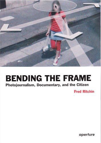 Picture of Bending the Frame Photojournalism, Documentary, and the Citizen /anglais