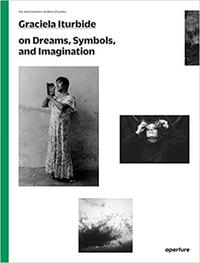 Image de Graciela Iturbide on Dreams, Symbols, and Imagination (The Photography Workshop Series) /anglais