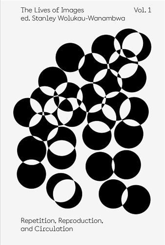 Image de The Lives of Images Vol 1 Repetition, Reproduction, Circulation /anglais