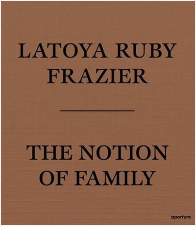Image de LaToya Ruby Frazier The Notion of Family (Paperback) /anglais