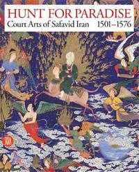 Picture of Hunt for Paradise Court Arts of Safavid Iran 1501-1576 /anglais