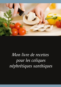 Image de Mon livre de recettes pour les coliques néphrétiques xanthiques
