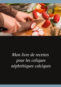 Image de Mon livre de recettes pour les coliques néphrétiques calciques